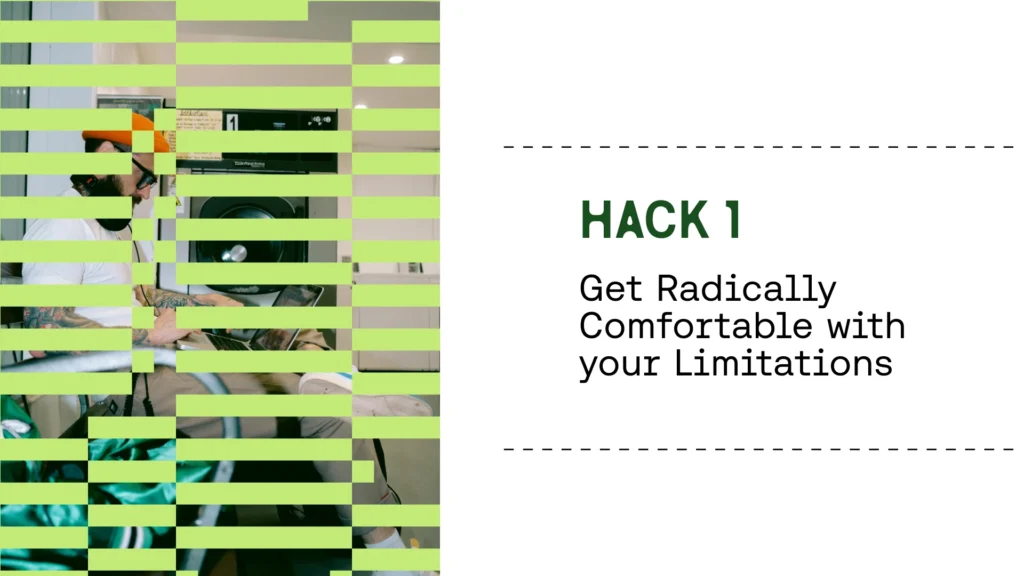 Hack 1 get radically comfortable with your limitations