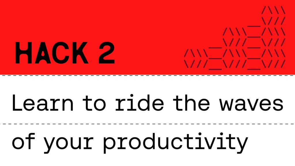 Hack 2 learn to ride the waves of your productivity