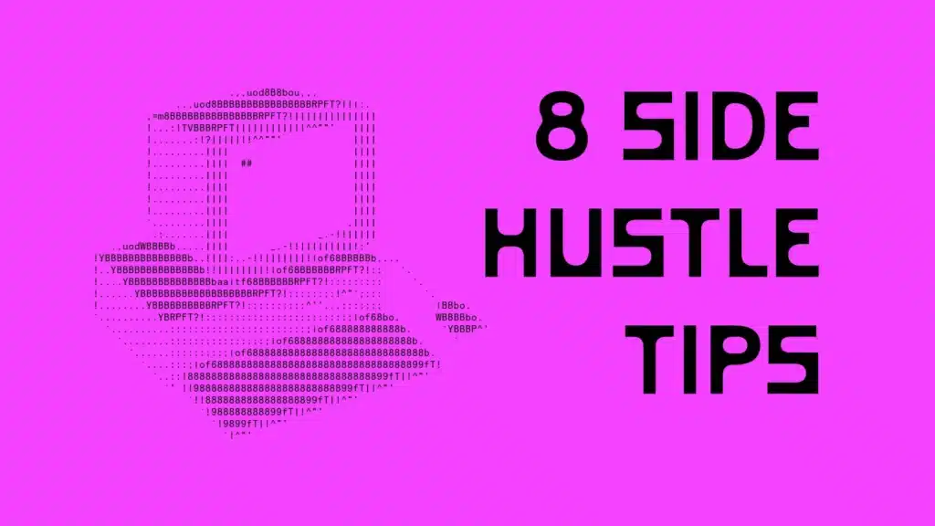 The image features a bold and vibrant design with a neon pink background. The text “8 SIDE HUSTLE TIPS” is prominently displayed in large, black, block letters. Next to the text is an abstract, pixelated image of a laptop created using ASCII art, adding a tech-inspired touch to the overall design